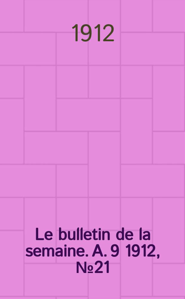 Le bulletin de la semaine. A. 9 1912, № 21