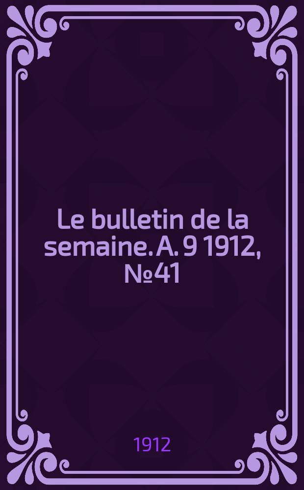 Le bulletin de la semaine. A. 9 1912, № 41