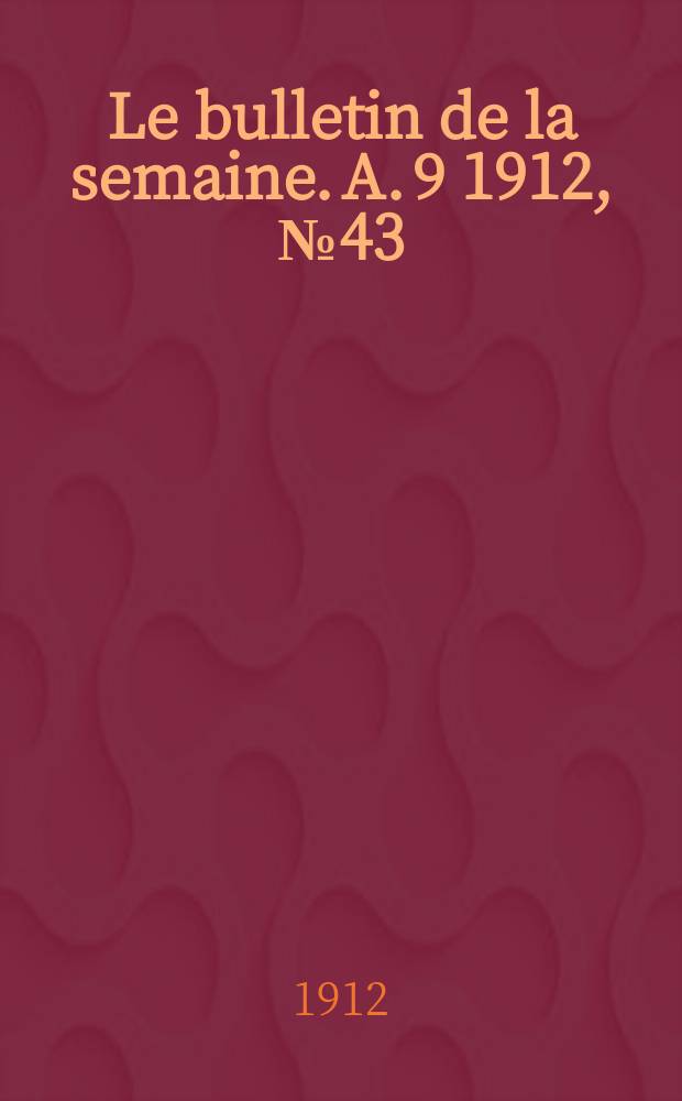 Le bulletin de la semaine. A. 9 1912, № 43