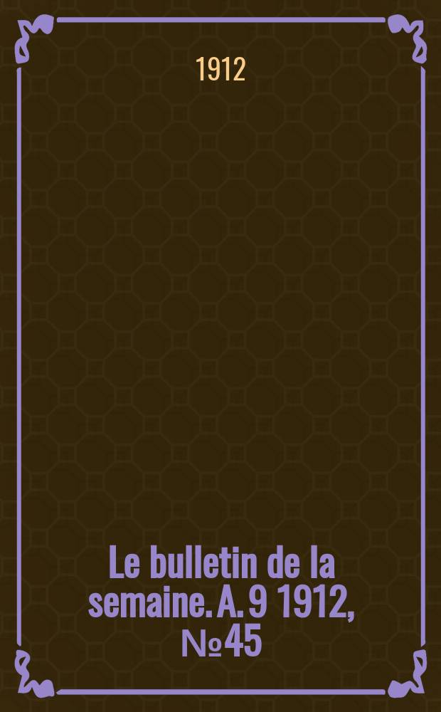 Le bulletin de la semaine. A. 9 1912, № 45