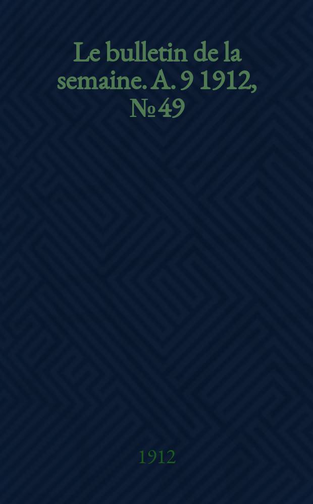 Le bulletin de la semaine. A. 9 1912, № 49