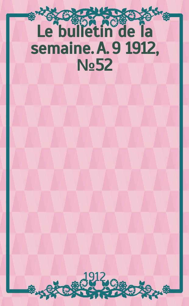 Le bulletin de la semaine. A. 9 1912, № 52