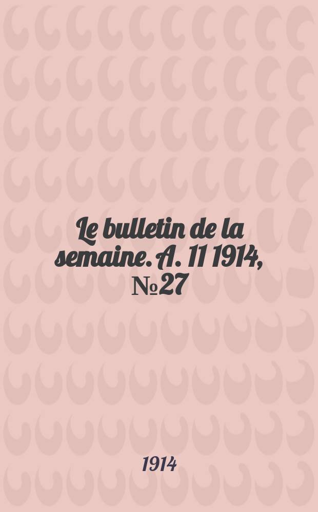 Le bulletin de la semaine. A. 11 1914, № 27