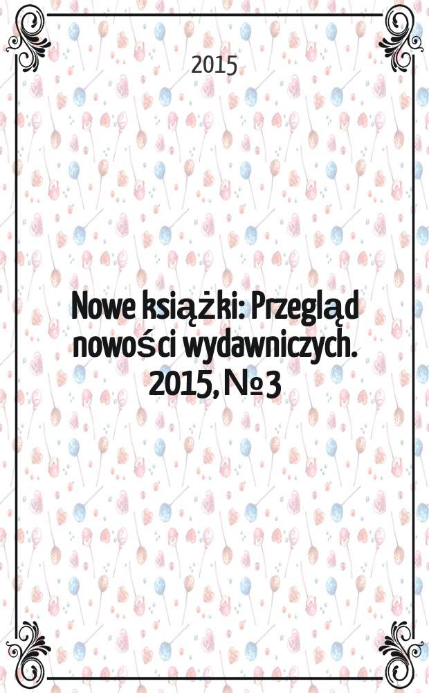 Nowe książki : Przegląd nowości wydawniczych. 2015, № 3
