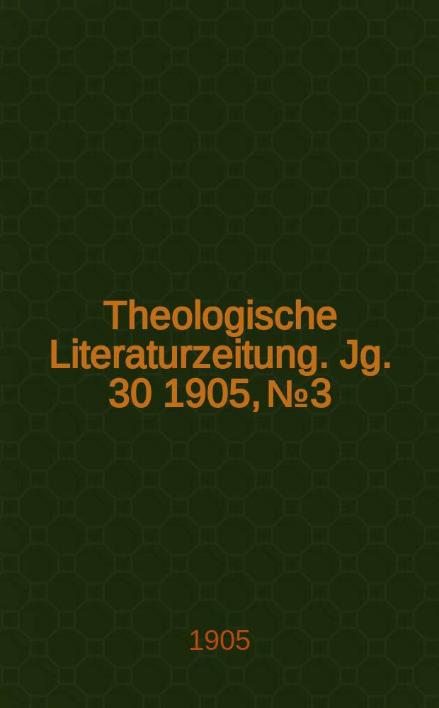 Theologische Literaturzeitung. Jg. 30 1905, № 3