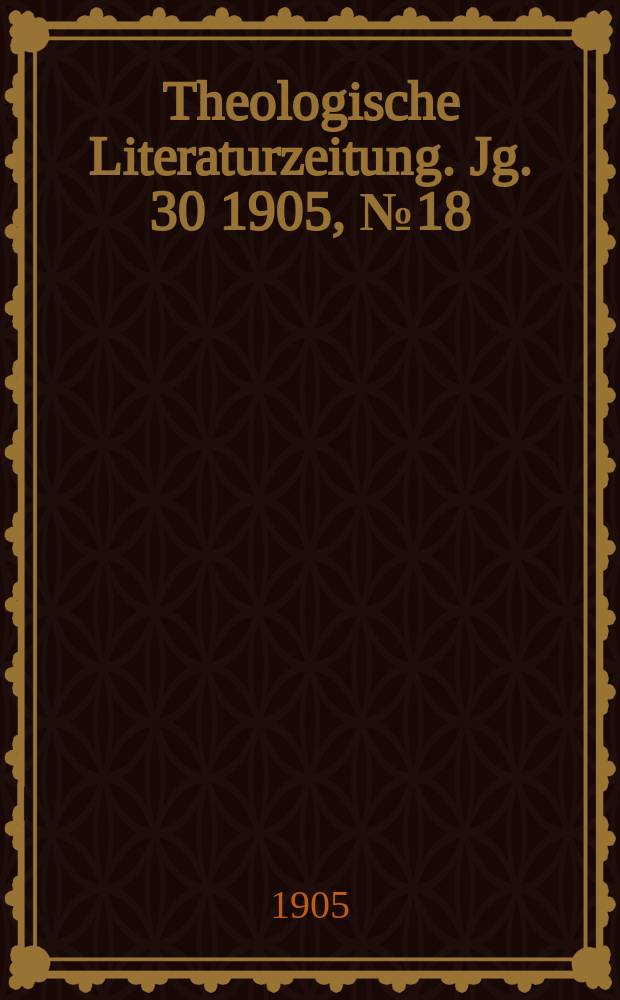 Theologische Literaturzeitung. Jg. 30 1905, № 18