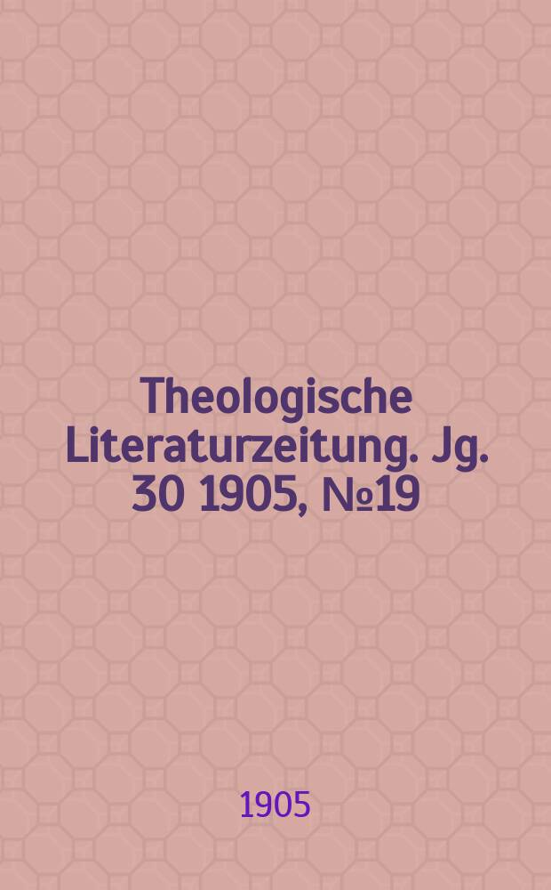 Theologische Literaturzeitung. Jg. 30 1905, № 19