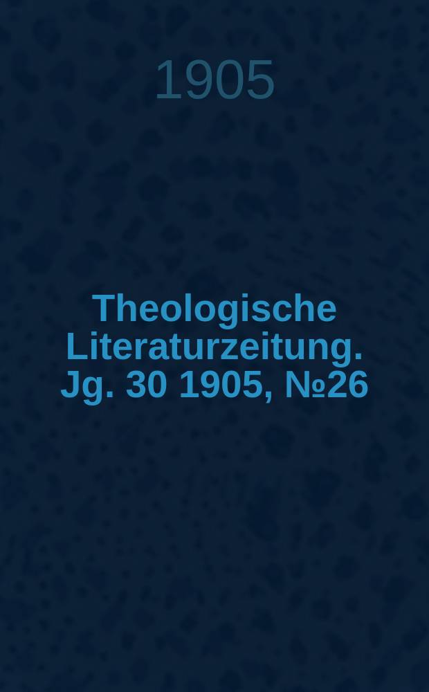 Theologische Literaturzeitung. Jg. 30 1905, № 26