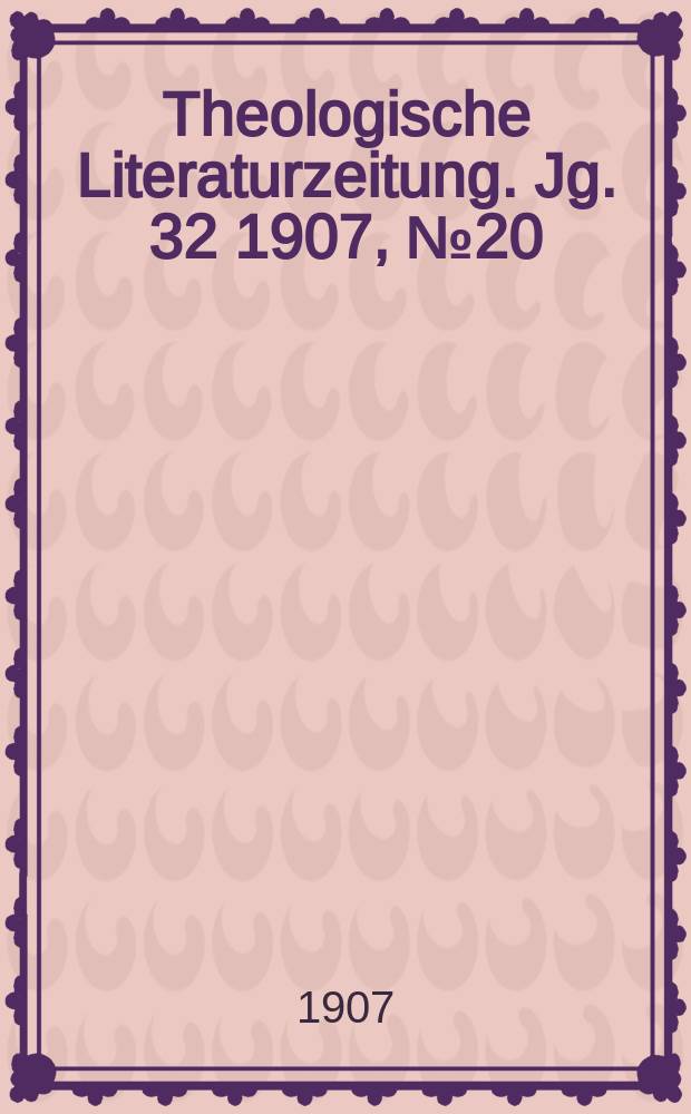 Theologische Literaturzeitung. Jg. 32 1907, № 20