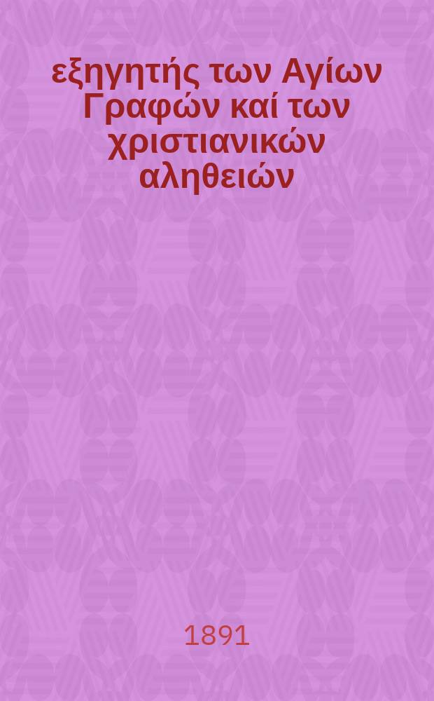 Ό εξηγητής των Αγίων Γραφών καί των χριστιανικών αληθειών : περιοδικον εκκλησιαστικον. Έτος 2 1891, № 13