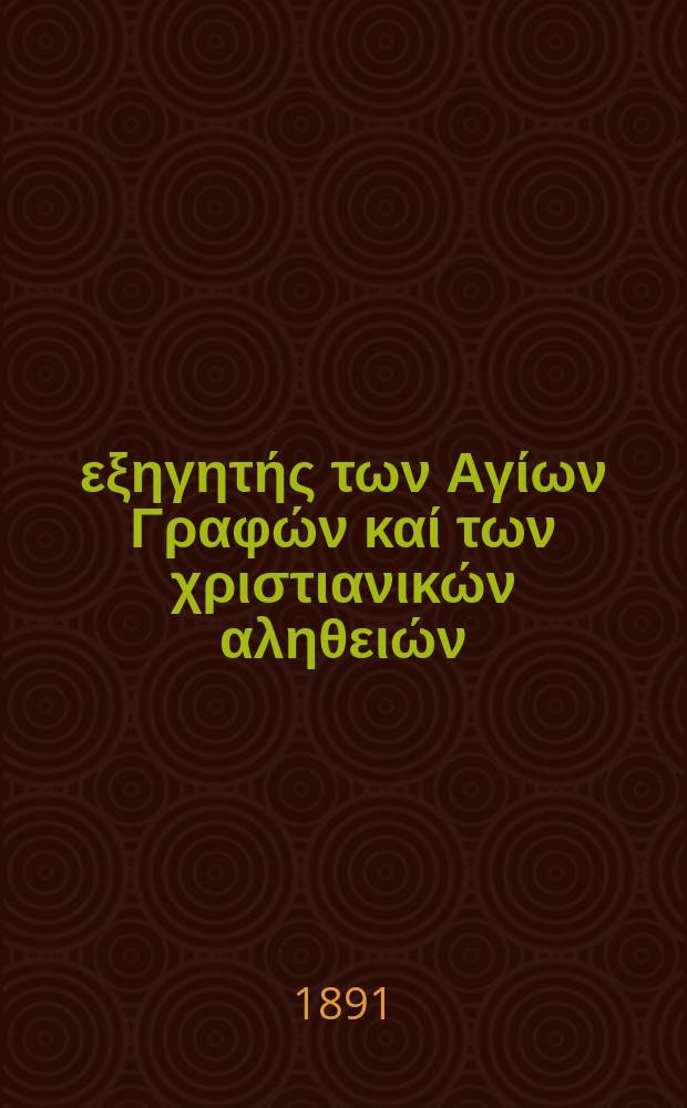 Ό εξηγητής των Αγίων Γραφών καί των χριστιανικών αληθειών : περιοδικον εκκλησιαστικον. Έτος 2 1891, № 15