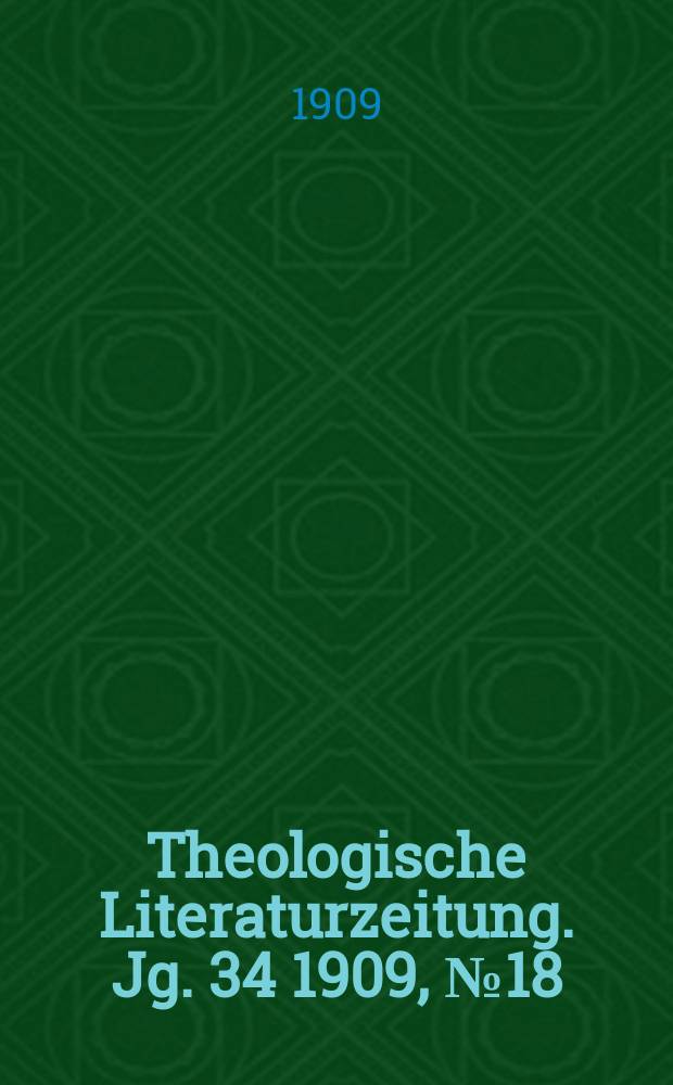 Theologische Literaturzeitung. Jg. 34 1909, № 18
