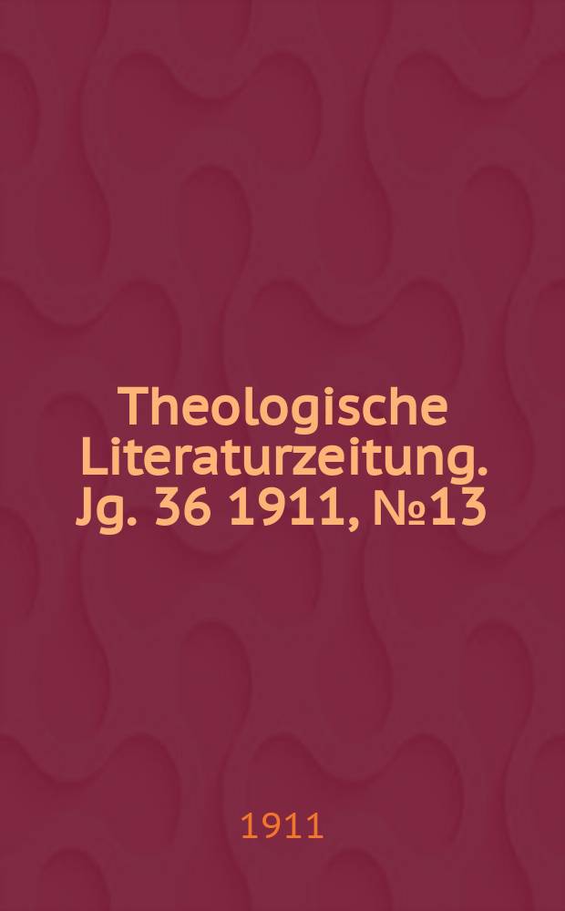Theologische Literaturzeitung. Jg. 36 1911, № 13