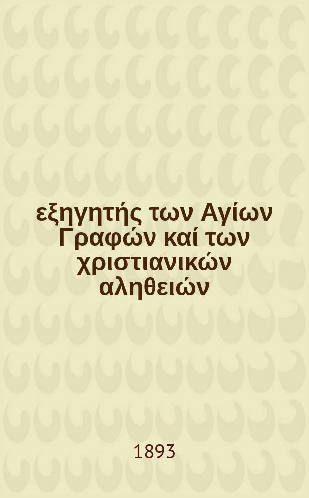 Ό εξηγητής των Αγίων Γραφών καί των χριστιανικών αληθειών : περιοδικον εκκλησιαστικον. Έτος 4 1893, № 4