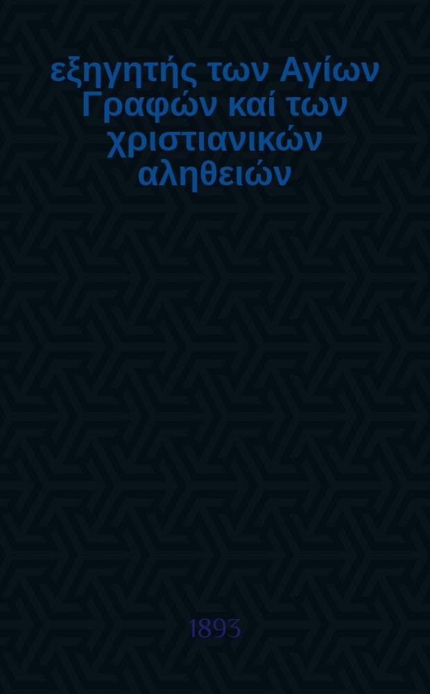 Ό εξηγητής των Αγίων Γραφών καί των χριστιανικών αληθειών : περιοδικον εκκλησιαστικον. Έτος 4 1893, № 5