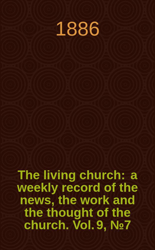 The living church : a weekly record of the news, the work and the thought of the church. Vol. 9, № 7 (393)