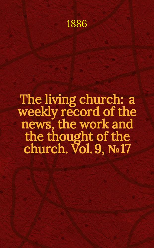 The living church : a weekly record of the news, the work and the thought of the church. Vol. 9, № 17 (403)