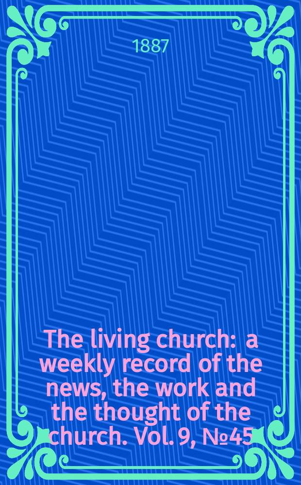 The living church : a weekly record of the news, the work and the thought of the church. Vol. 9, № 45 (431)