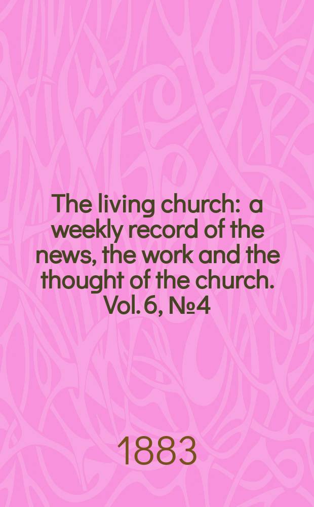 The living church : a weekly record of the news, the work and the thought of the church. Vol. 6, № 4 (264)