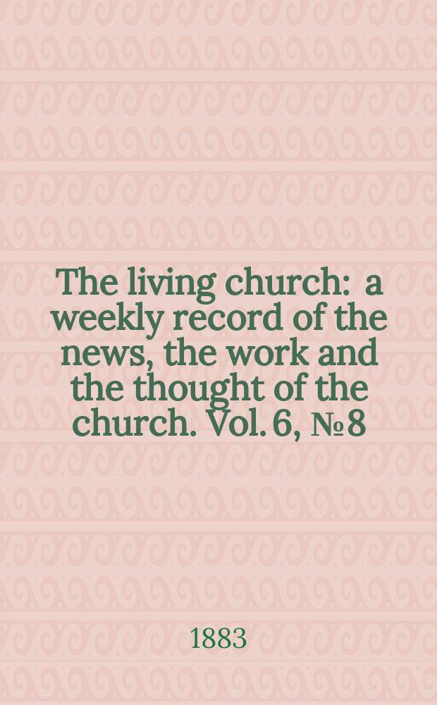 The living church : a weekly record of the news, the work and the thought of the church. Vol. 6, № 8 (268)