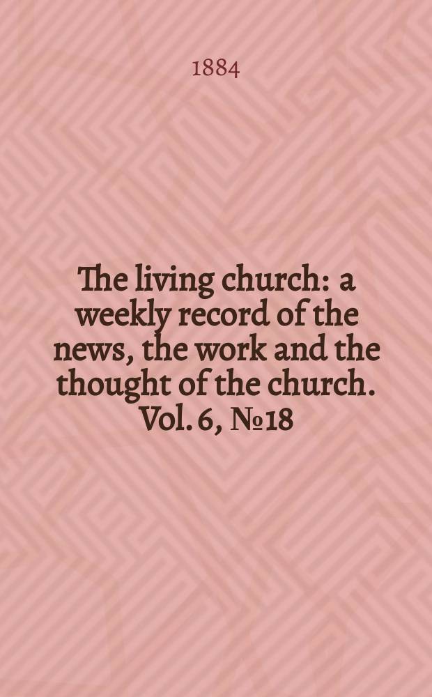 The living church : a weekly record of the news, the work and the thought of the church. Vol. 6, № 18 (278)