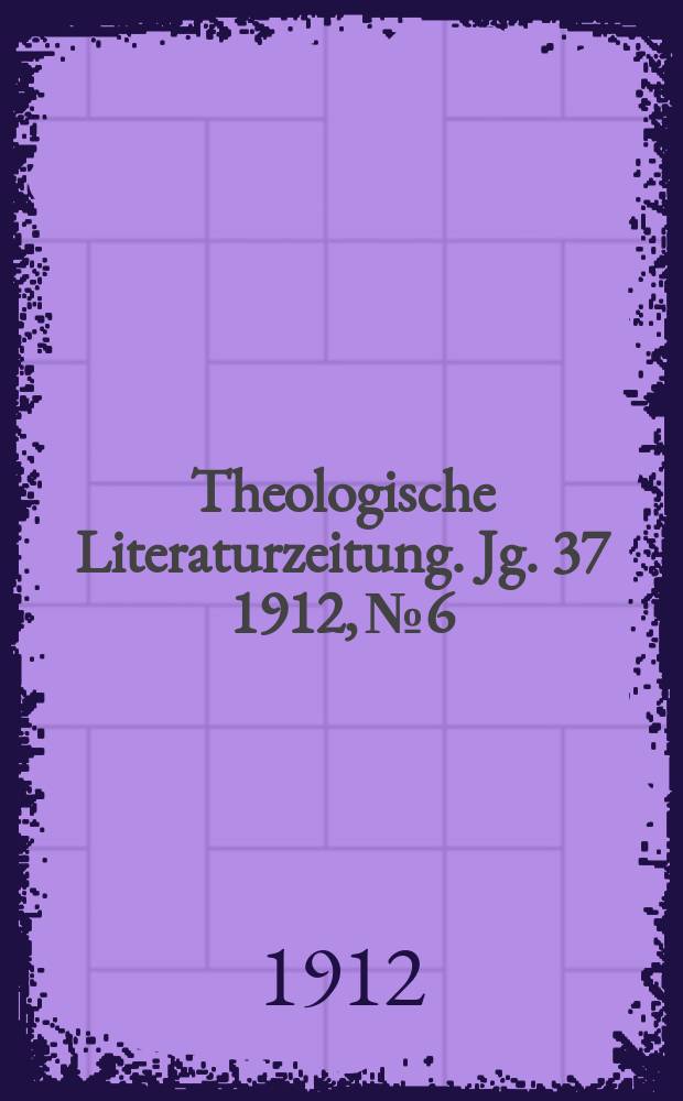 Theologische Literaturzeitung. Jg. 37 1912, № 6