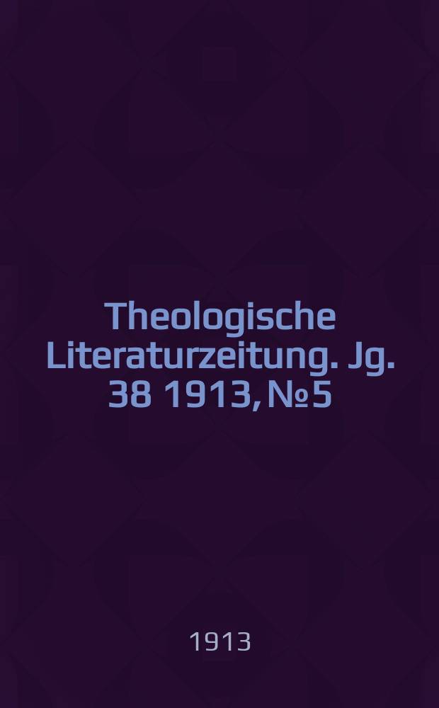 Theologische Literaturzeitung. Jg. 38 1913, № 5