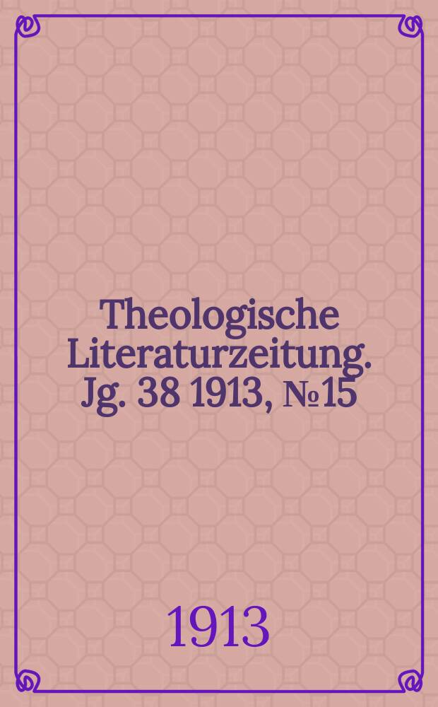 Theologische Literaturzeitung. Jg. 38 1913, № 15