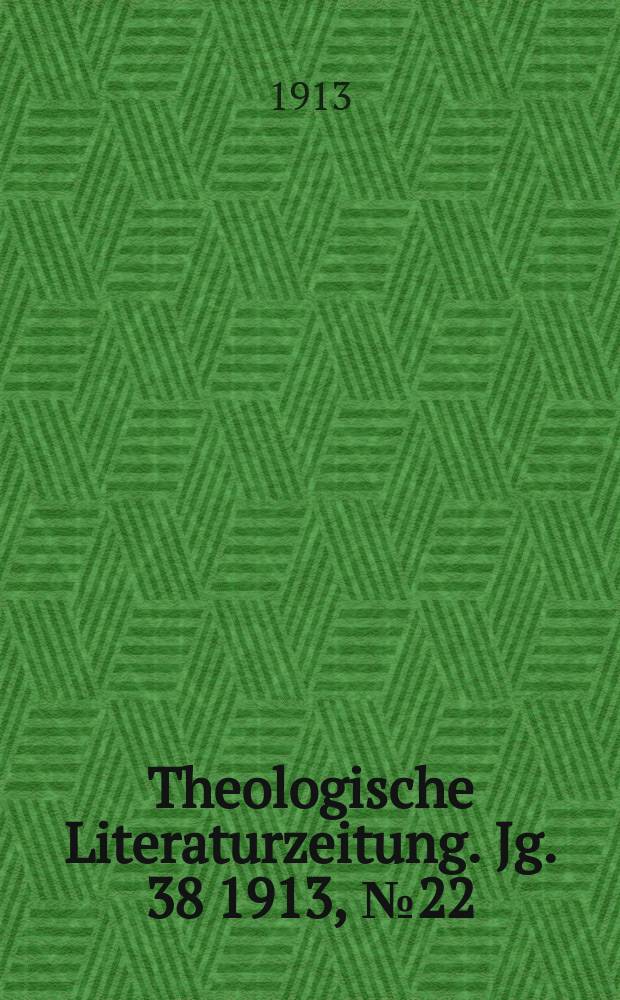 Theologische Literaturzeitung. Jg. 38 1913, № 22