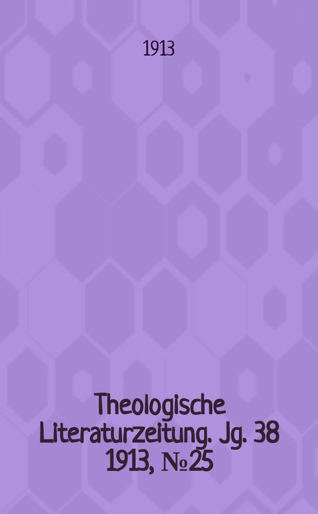 Theologische Literaturzeitung. Jg. 38 1913, № 25