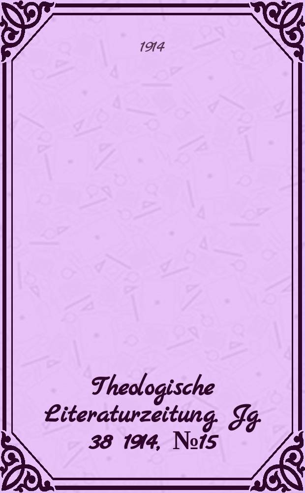 Theologische Literaturzeitung. Jg. 38 1914, № 15