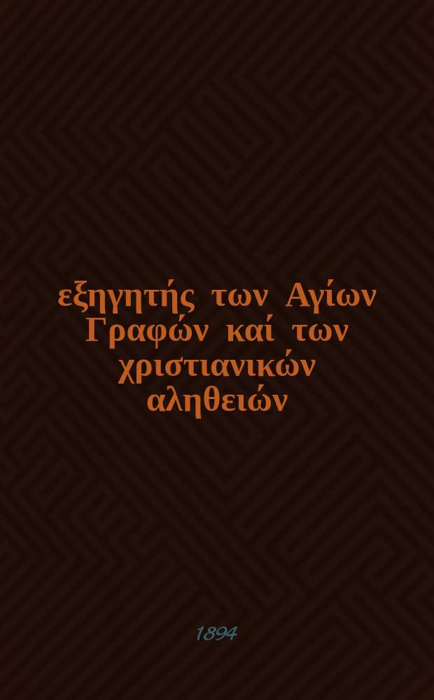 Ό εξηγητής των Αγίων Γραφών καί των χριστιανικών αληθειών : περιοδικον εκκλησιαστικον. Έτος 5 1894, № 6