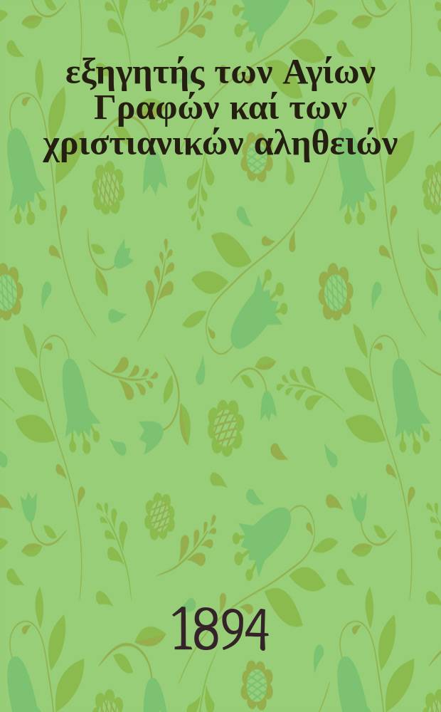 Ό εξηγητής των Αγίων Γραφών καί των χριστιανικών αληθειών : περιοδικον εκκλησιαστικον. Έτος 5 1894, № 10
