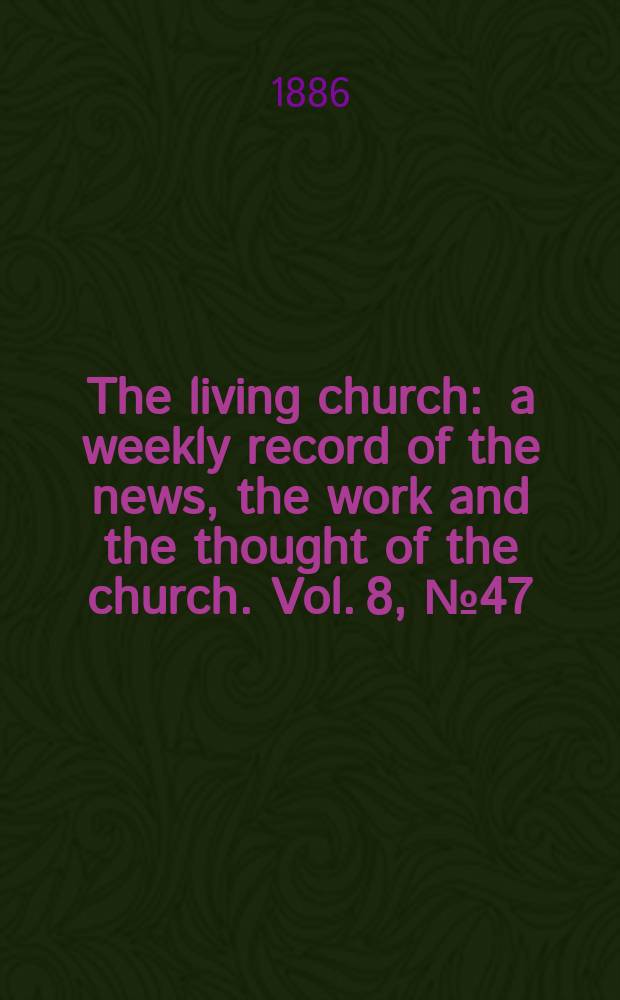 The living church : a weekly record of the news, the work and the thought of the church. Vol. 8, № 47 (381)