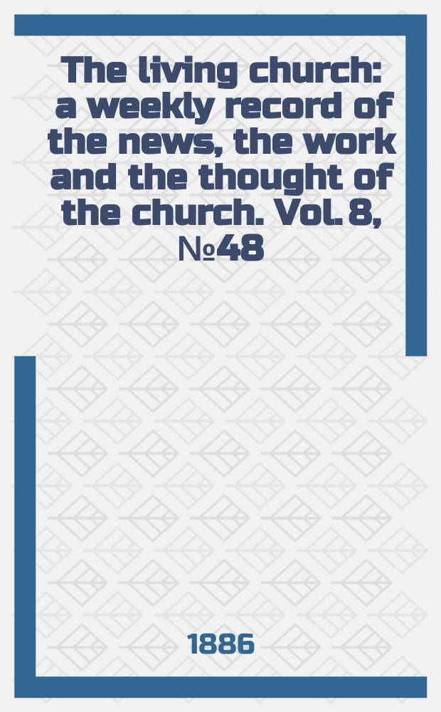 The living church : a weekly record of the news, the work and the thought of the church. Vol. 8, № 48 (382)