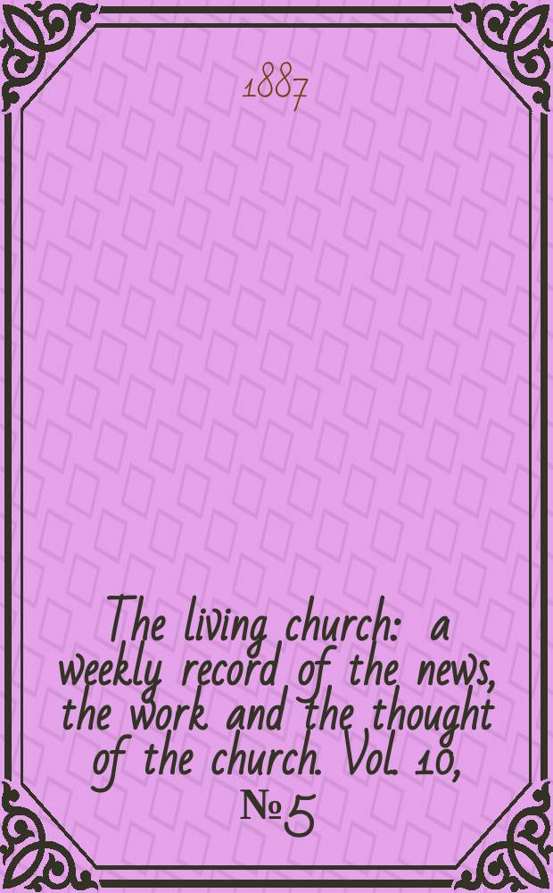 The living church : a weekly record of the news, the work and the thought of the church. Vol. 10, № 5 (443)