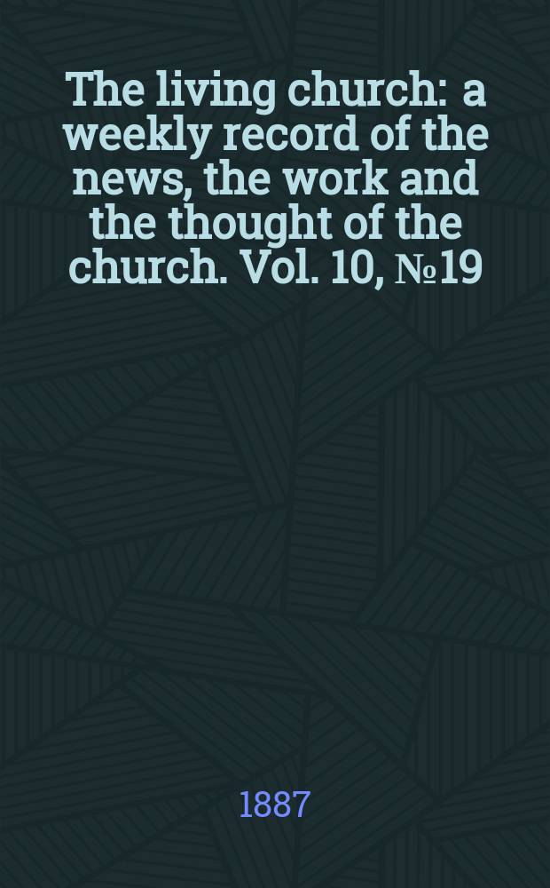 The living church : a weekly record of the news, the work and the thought of the church. Vol. 10, № 19 (457)