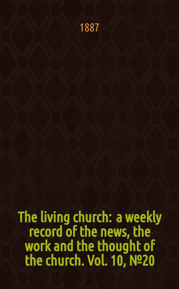 The living church : a weekly record of the news, the work and the thought of the church. Vol. 10, № 20 (458)