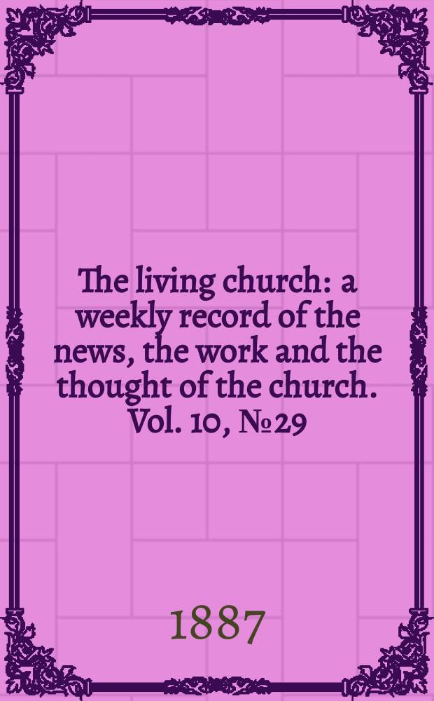 The living church : a weekly record of the news, the work and the thought of the church. Vol. 10, № 29 (467)