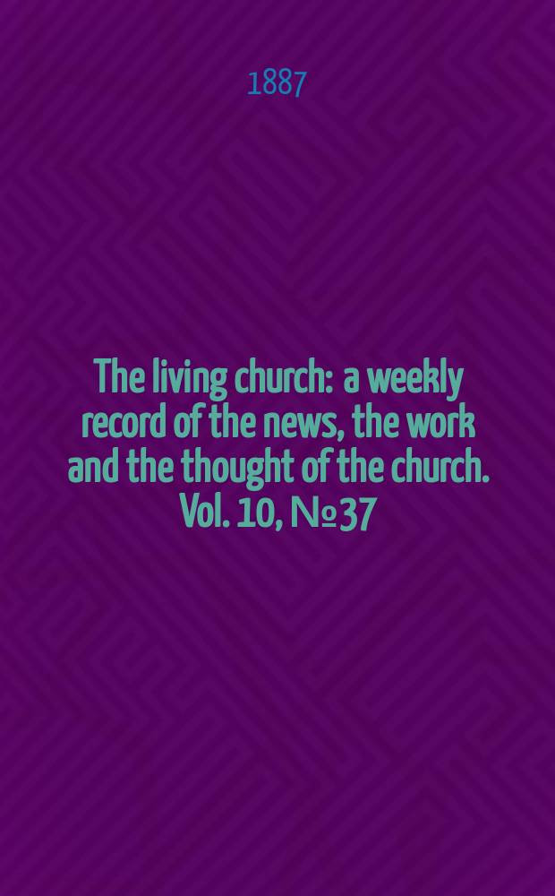 The living church : a weekly record of the news, the work and the thought of the church. Vol. 10, № 37 (475)