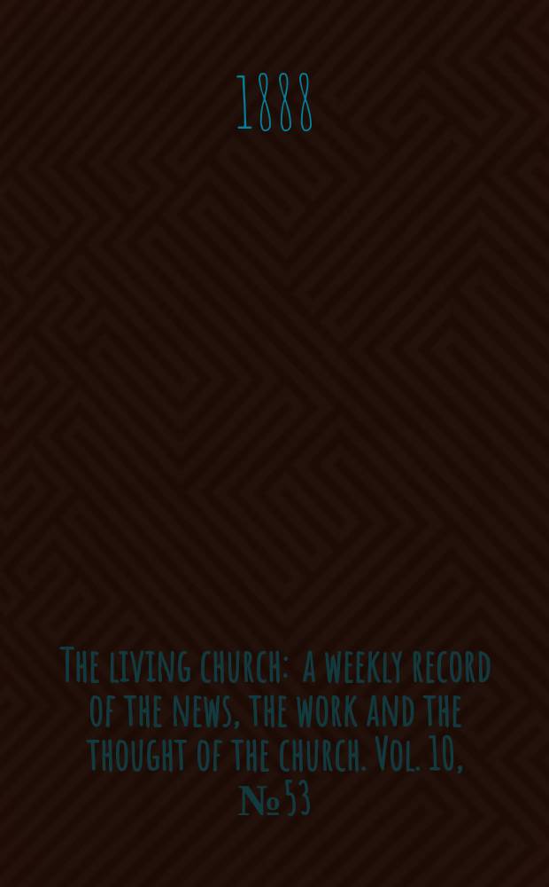 The living church : a weekly record of the news, the work and the thought of the church. Vol. 10, № 53 (491)