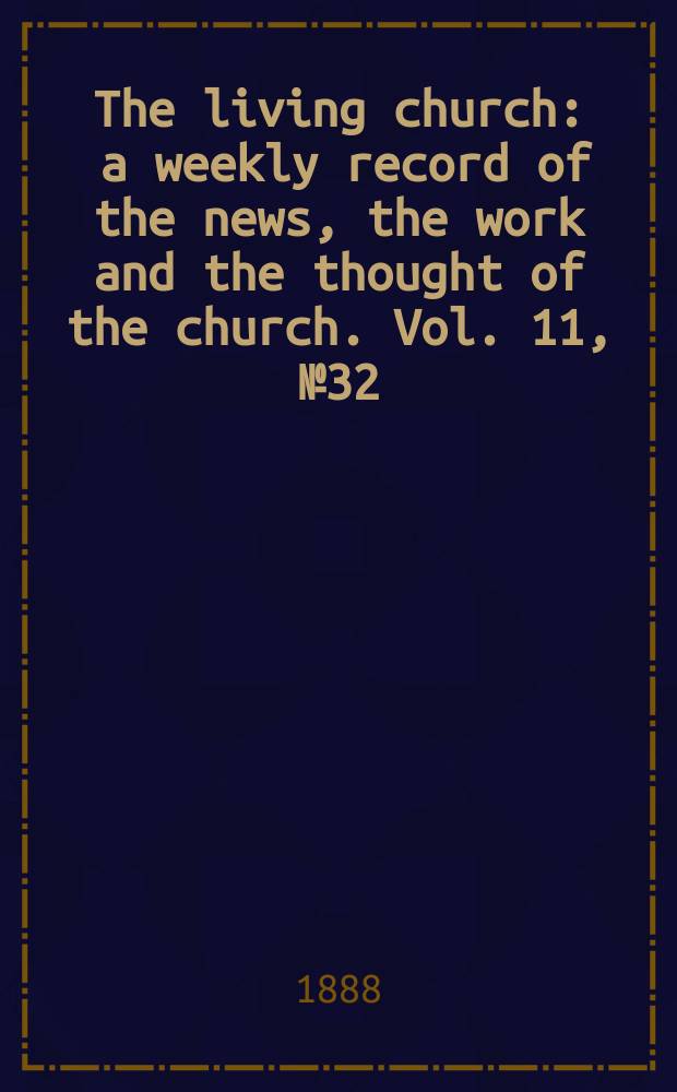 The living church : a weekly record of the news, the work and the thought of the church. Vol. 11, № 32 (523)