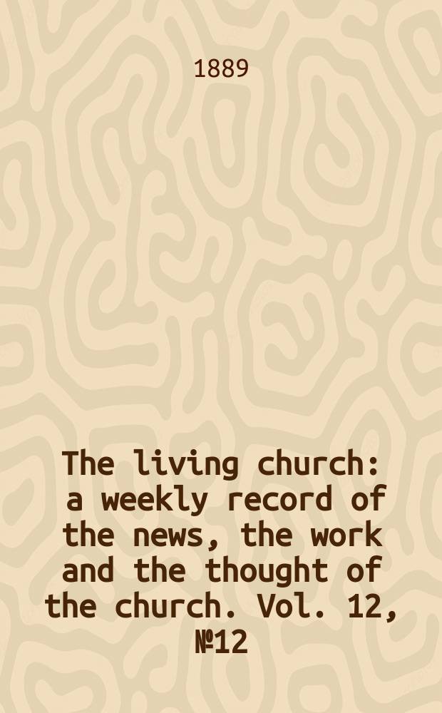 The living church : a weekly record of the news, the work and the thought of the church. Vol. 12, № 12 (555)