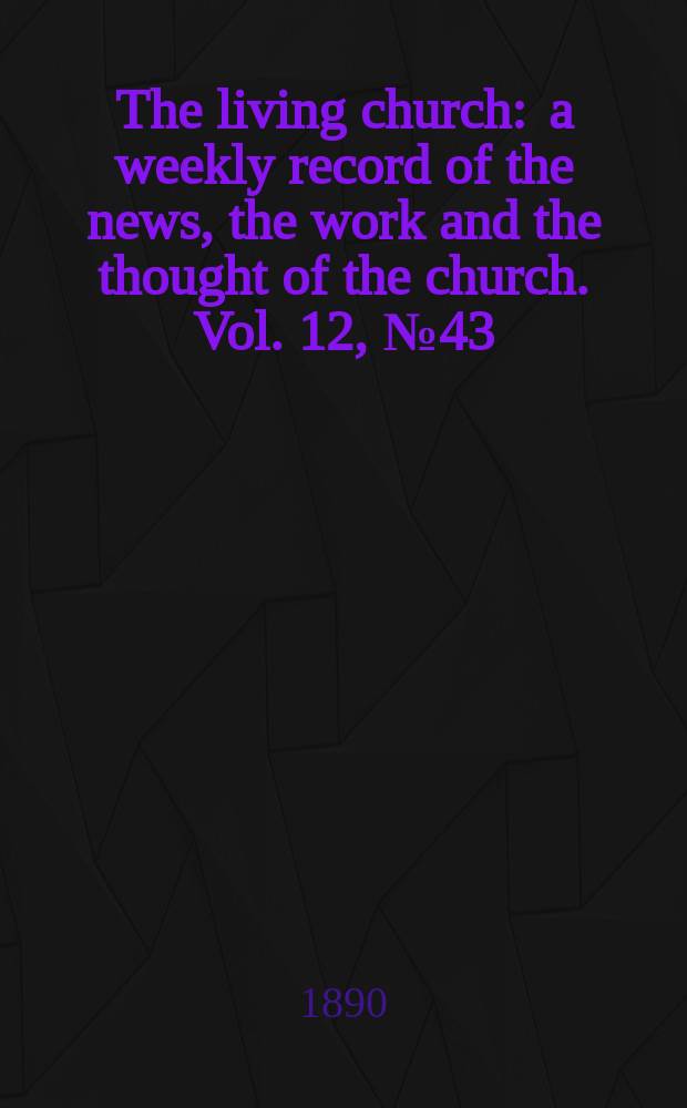 The living church : a weekly record of the news, the work and the thought of the church. Vol. 12, № 43 (586)