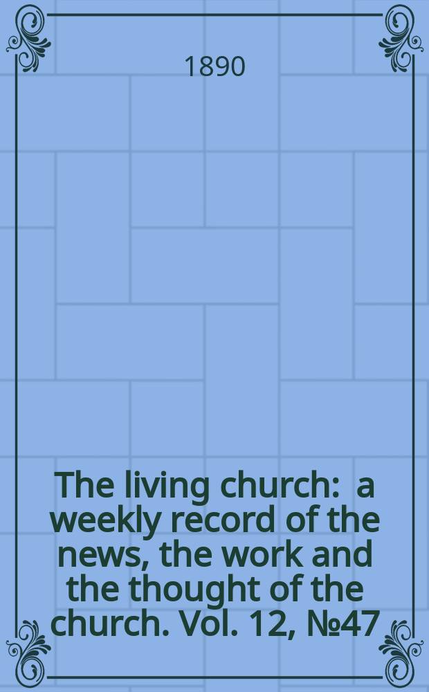 The living church : a weekly record of the news, the work and the thought of the church. Vol. 12, № 47 (590)