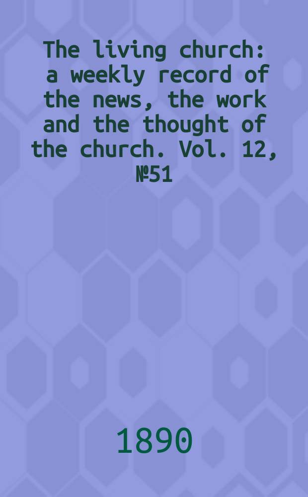 The living church : a weekly record of the news, the work and the thought of the church. Vol. 12, № 51 (594)