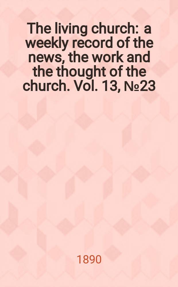 The living church : a weekly record of the news, the work and the thought of the church. Vol. 13, № 23 (618)