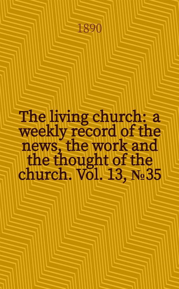 The living church : a weekly record of the news, the work and the thought of the church. Vol. 13, № 35 (630)