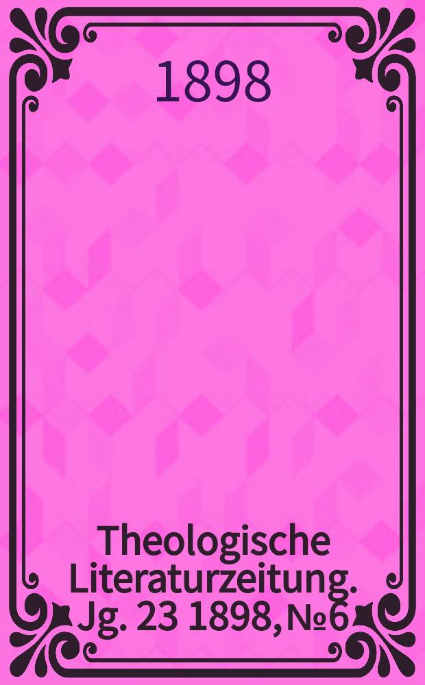 Theologische Literaturzeitung. Jg. 23 1898, № 6