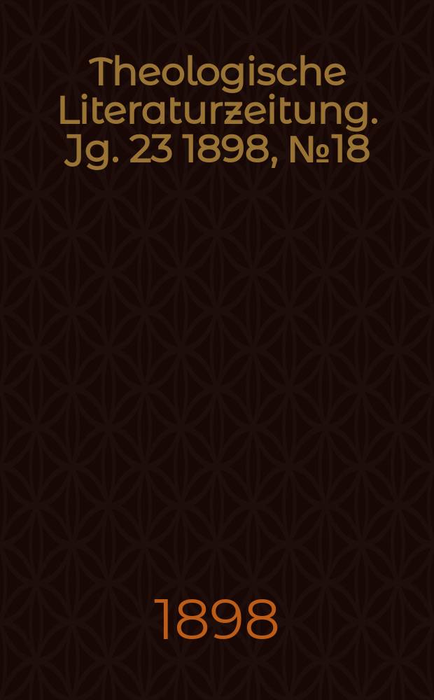 Theologische Literaturzeitung. Jg. 23 1898, № 18